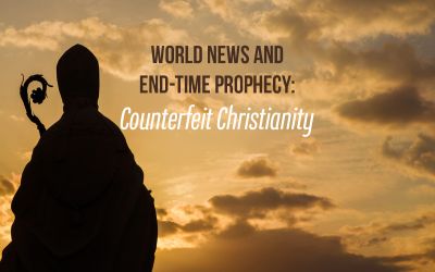 World News and End-Time Prophecy: Counterfeit Christianity